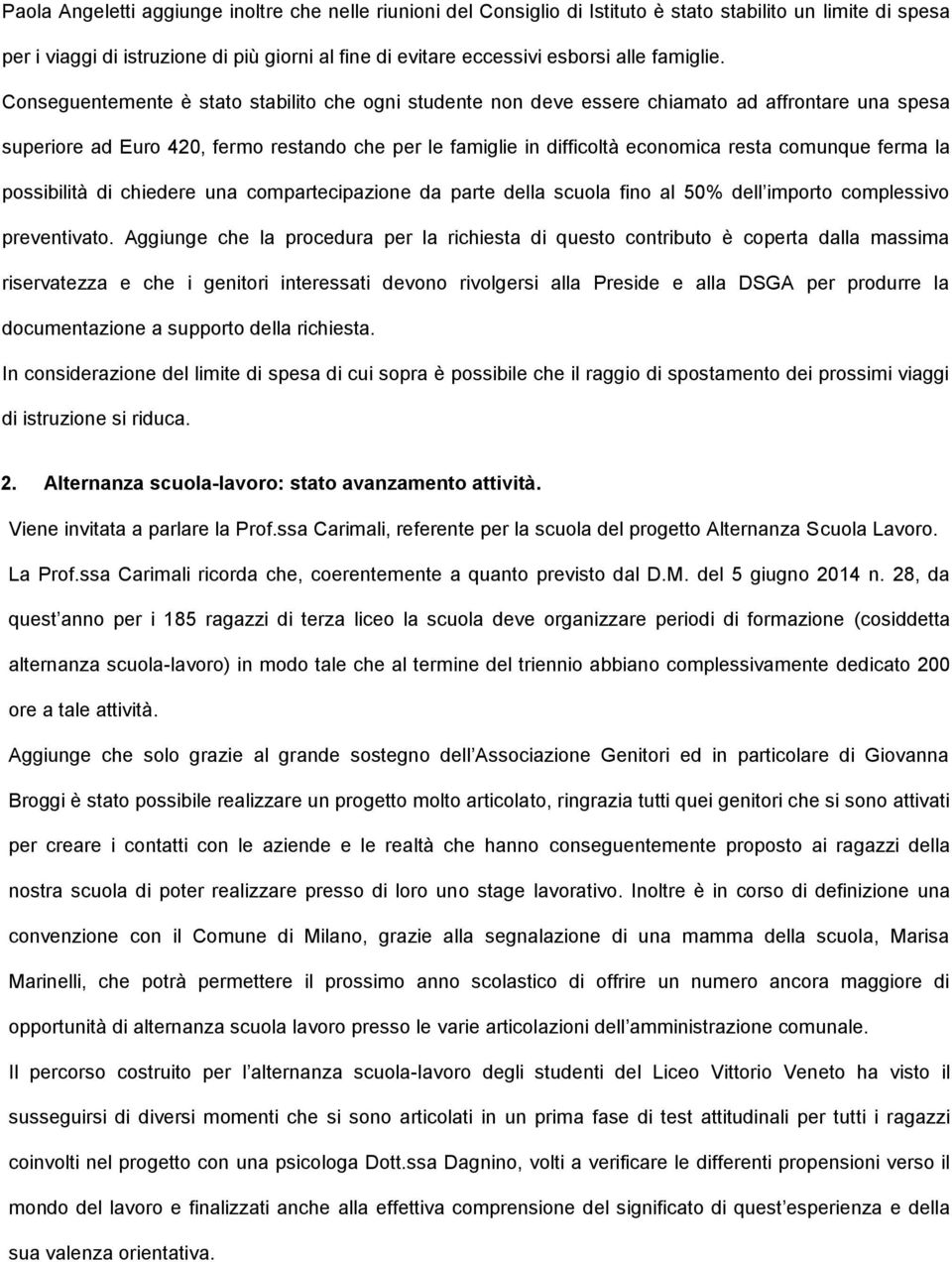 Conseguentemente è stato stabilito che ogni studente non deve essere chiamato ad affrontare una spesa superiore ad Euro 420, fermo restando che per le famiglie in difficoltà economica resta comunque