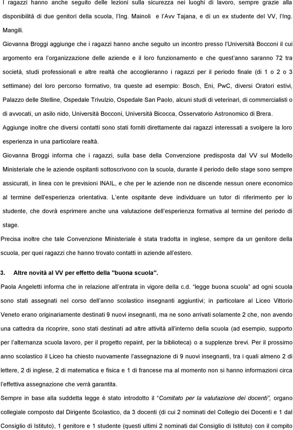 Giovanna Broggi aggiunge che i ragazzi hanno anche seguito un incontro presso l Università Bocconi il cui argomento era l organizzazione delle aziende e il loro funzionamento e che quest anno saranno