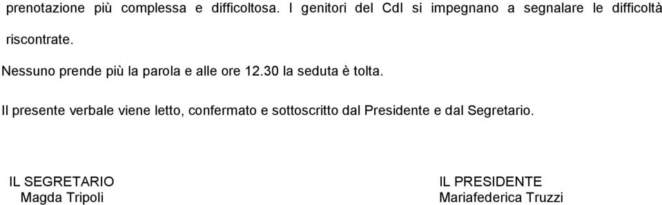 Nessuno prende più la parola e alle ore 12.30 la seduta è tolta.