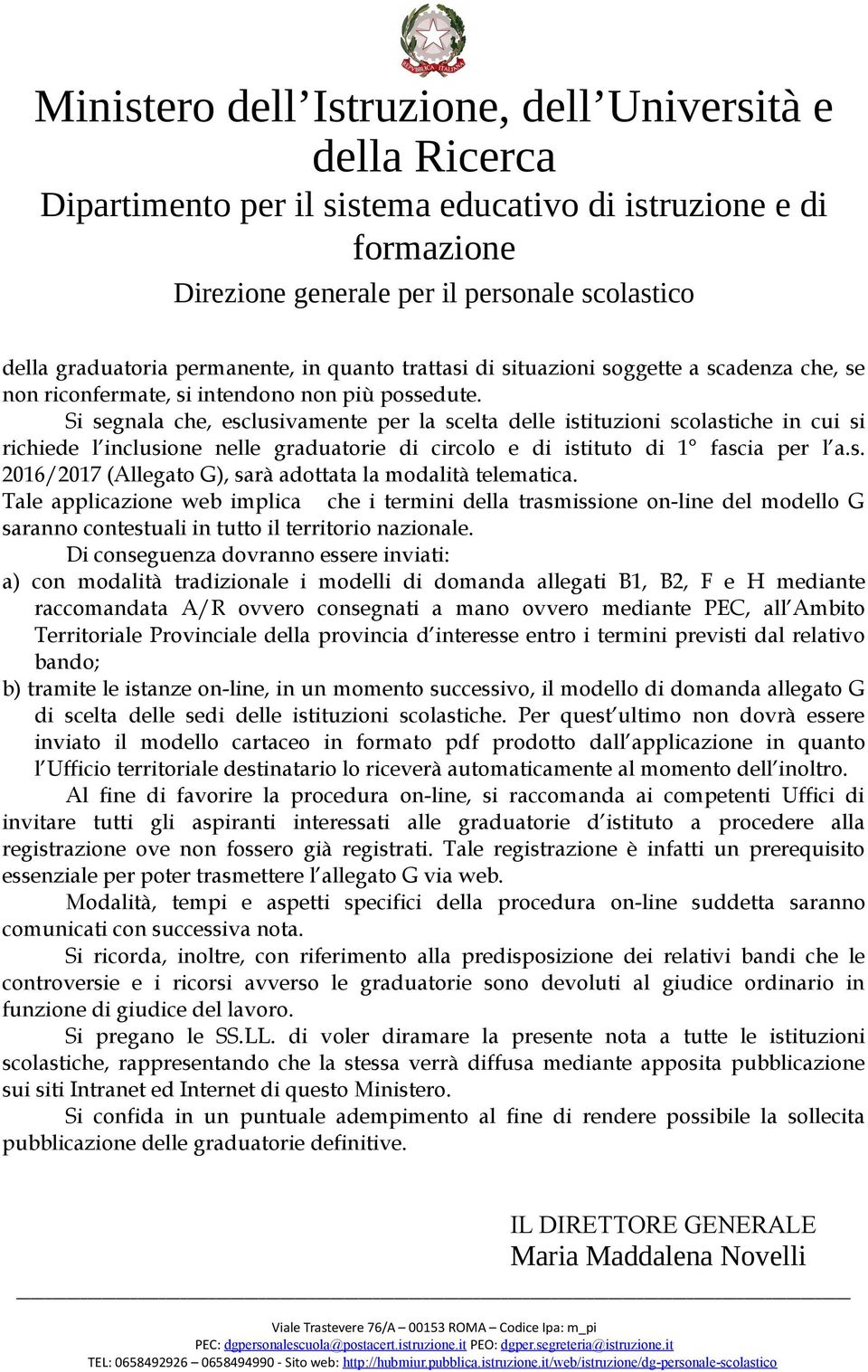 Si segnala che, esclusivamente per la scelta delle istituzioni scolastiche in cui si richiede l inclusione nelle graduatorie di circolo e di istituto di 1 fascia per l a.s. 2016/2017 (Allegato G), sarà adottata la modalità telematica.