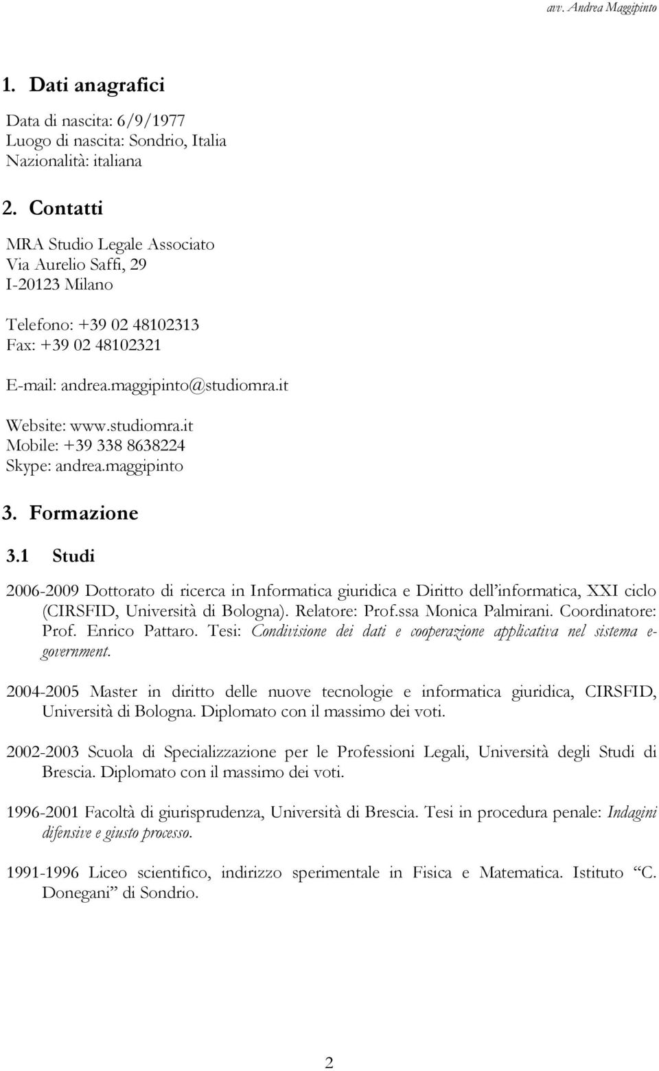 maggipinto 3. Formazione 3.1 Studi 2006-2009 Dottorato di ricerca in Informatica giuridica e Diritto dell informatica, XXI ciclo (CIRSFID, Università di Bologna). Relatore: Prof.ssa Monica Palmirani.