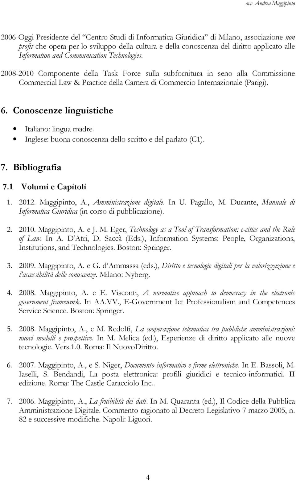 Conoscenze linguistiche Italiano: lingua madre. Inglese: buona conoscenza dello scritto e del parlato (C1). 7. Bibliografia 7.1 Volumi e Capitoli 1. 2012. Maggipinto, A., Amministrazione digitale.