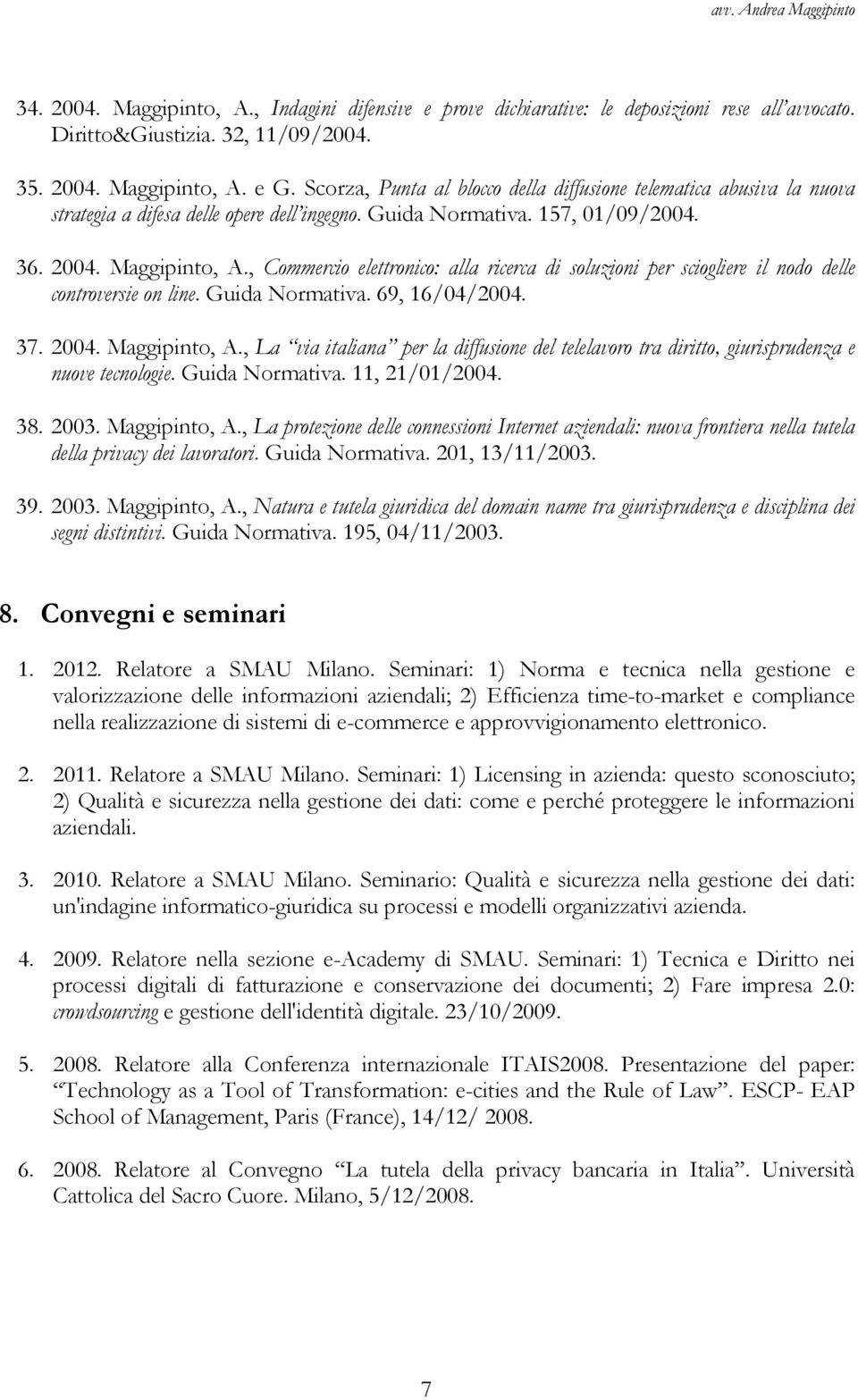 , Commercio elettronico: alla ricerca di soluzioni per sciogliere il nodo delle controversie on line. Guida Normativa. 69, 16/04/2004. 37. 2004. Maggipinto, A.