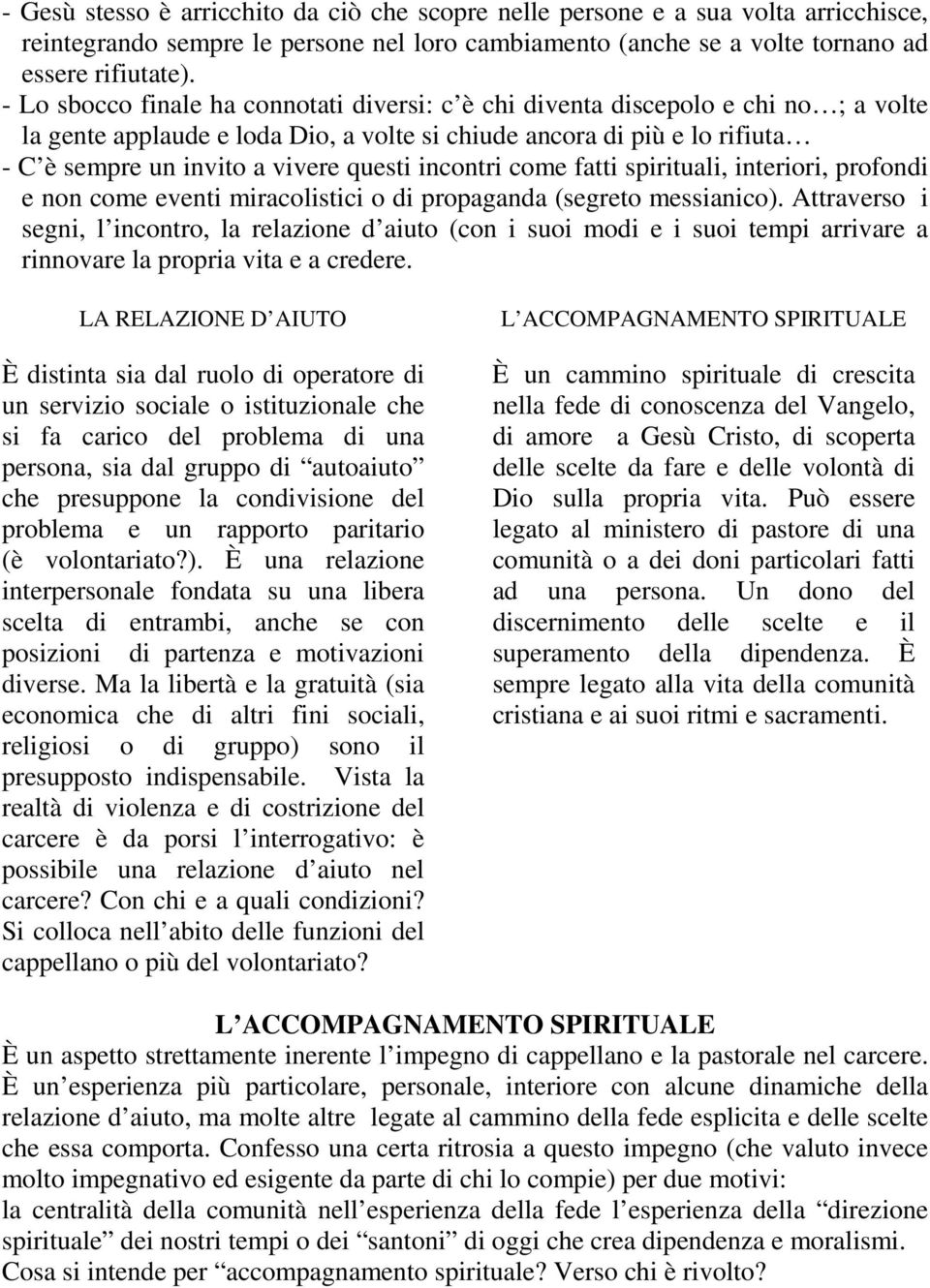 incontri come fatti spirituali, interiori, profondi e non come eventi miracolistici o di propaganda (segreto messianico).