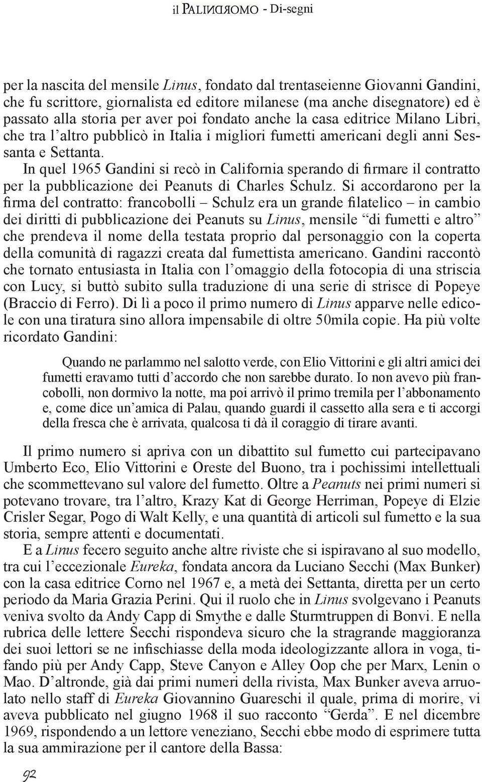 In quel 1965 Gandini si recò in California sperando di firmare il contratto per la pubblicazione dei Peanuts di Charles Schulz.