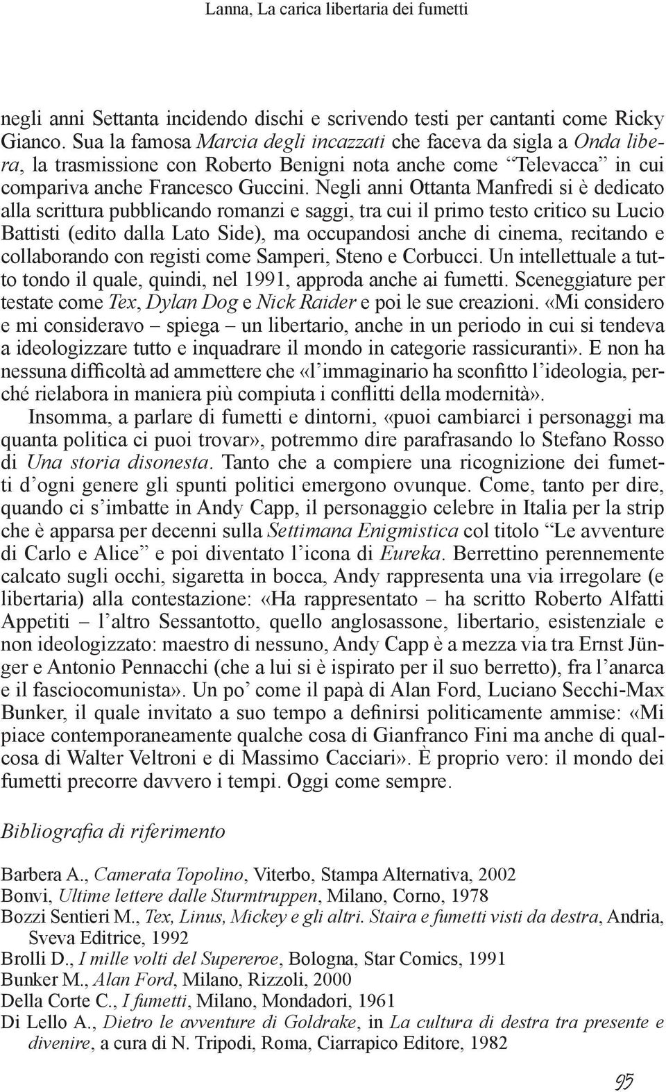 Negli anni Ottanta Manfredi si è dedicato alla scrittura pubblicando romanzi e saggi, tra cui il primo testo critico su Lucio Battisti (edito dalla Lato Side), ma occupandosi anche di cinema,