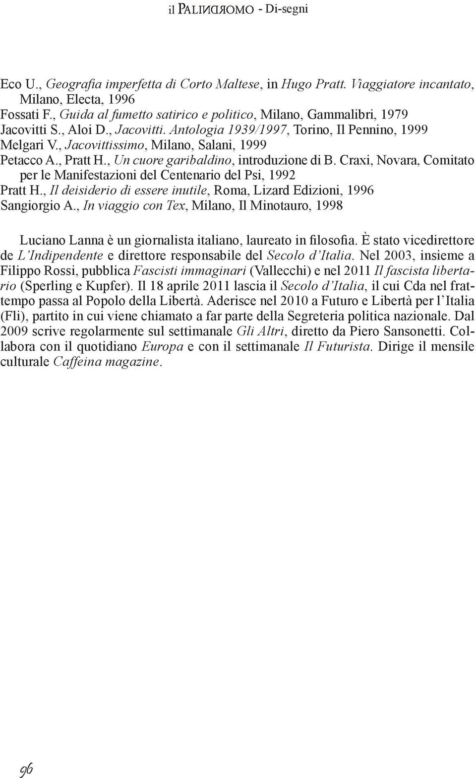 , Jacovittissimo, Milano, Salani, 1999 Petacco A., Pratt H., Un cuore garibaldino, introduzione di B. Craxi, Novara, Comitato per le Manifestazioni del Centenario del Psi, 1992 Pratt H.