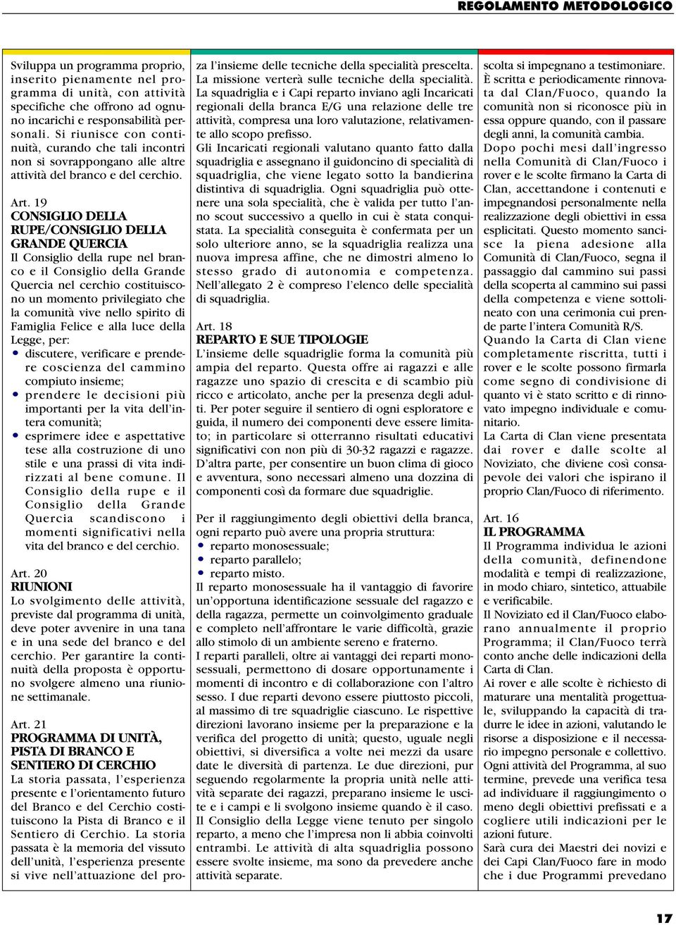 19 CONSIGLIO DELLA RUPE/CONSIGLIO DELLA GRANDE QUERCIA Il Consiglio della rupe nel branco e il Consiglio della Grande Quercia nel cerchio costituiscono un momento privilegiato che la comunità vive