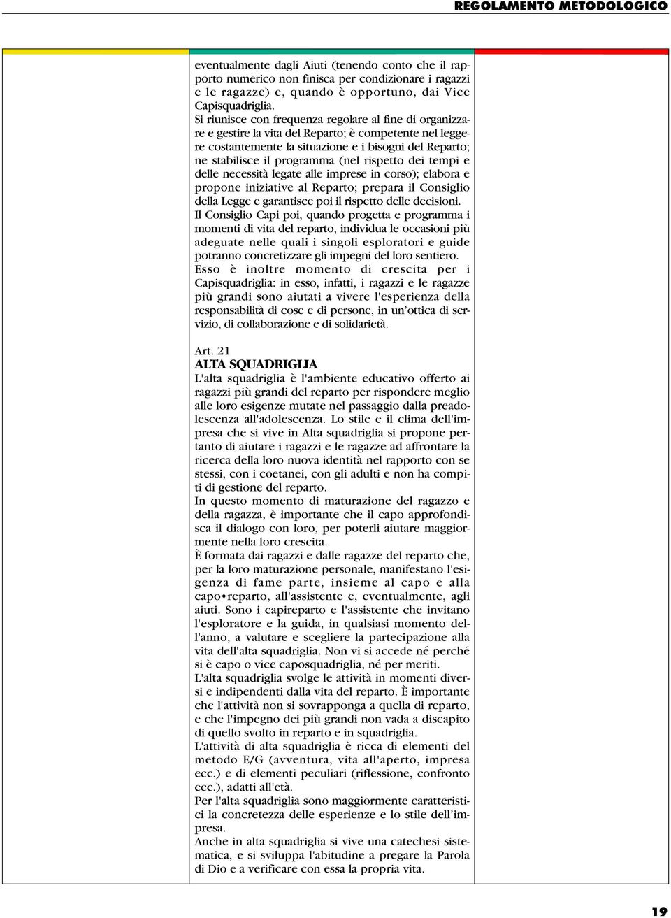 rispetto dei tempi e delle necessità legate alle imprese in corso); elabora e propone iniziative al Reparto; prepara il Consiglio della Legge e garantisce poi il rispetto delle decisioni.