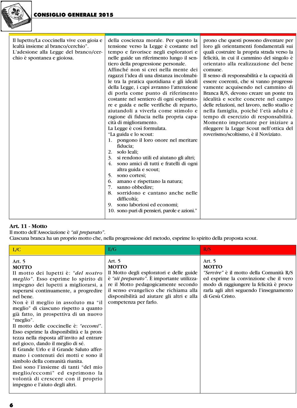 Affinché non si crei nella mente dei ragazzi l idea di una distanza incolmabile tra la pratica quotidiana e gli ideali della Legge, i capi avranno l attenzione di porla come punto di riferimento