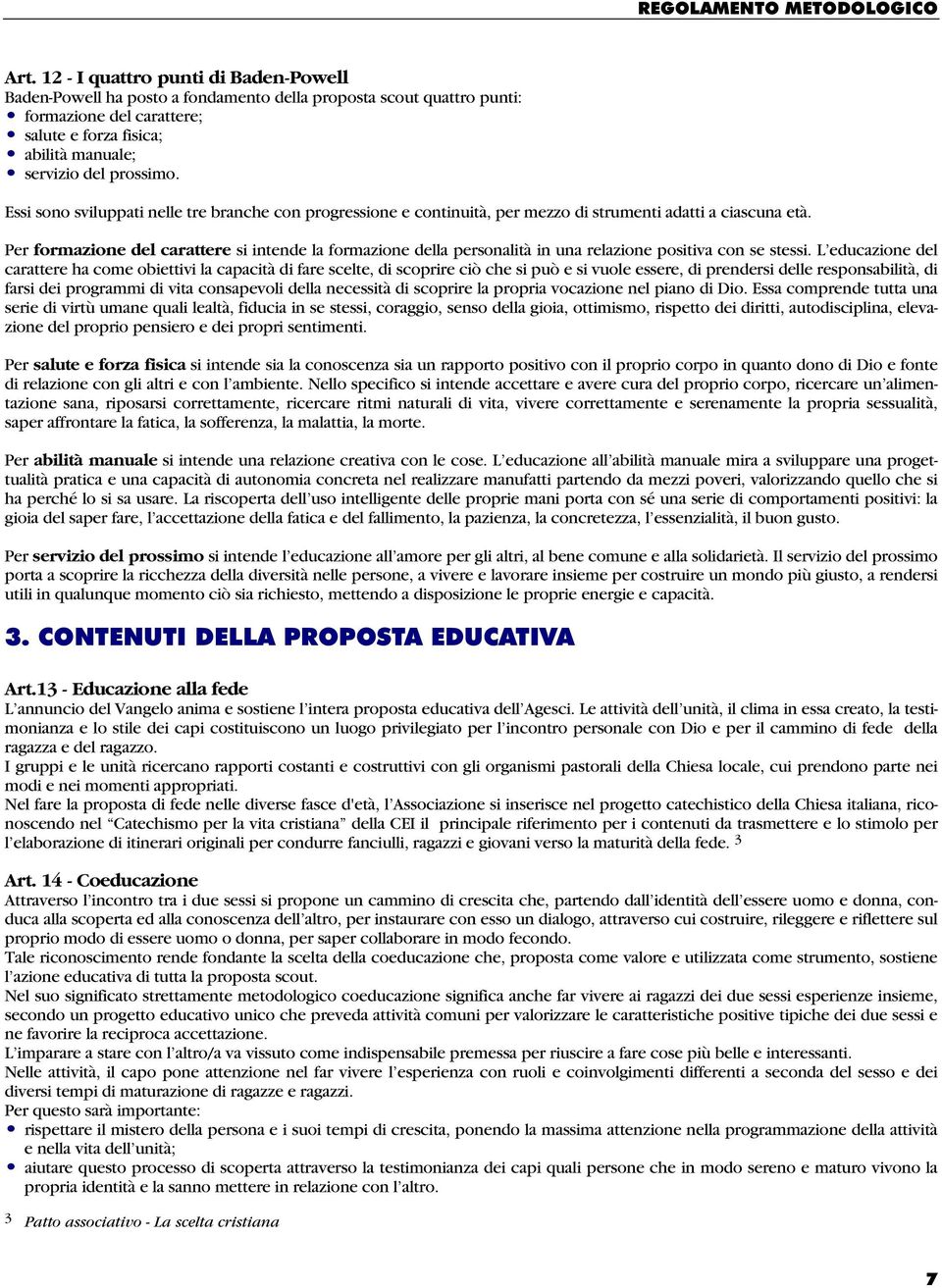 Essi sono sviluppati nelle tre branche con progressione e continuità, per mezzo di strumenti adatti a ciascuna età.