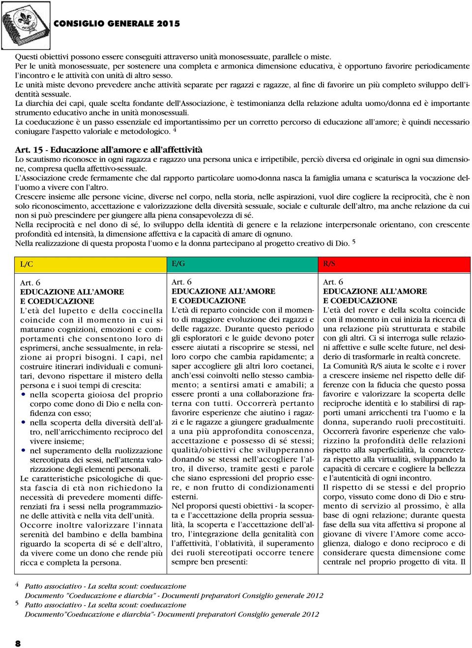 Le unità miste devono prevedere anche attività separate per ragazzi e ragazze, al fine di favorire un più completo sviluppo dell identità sessuale.