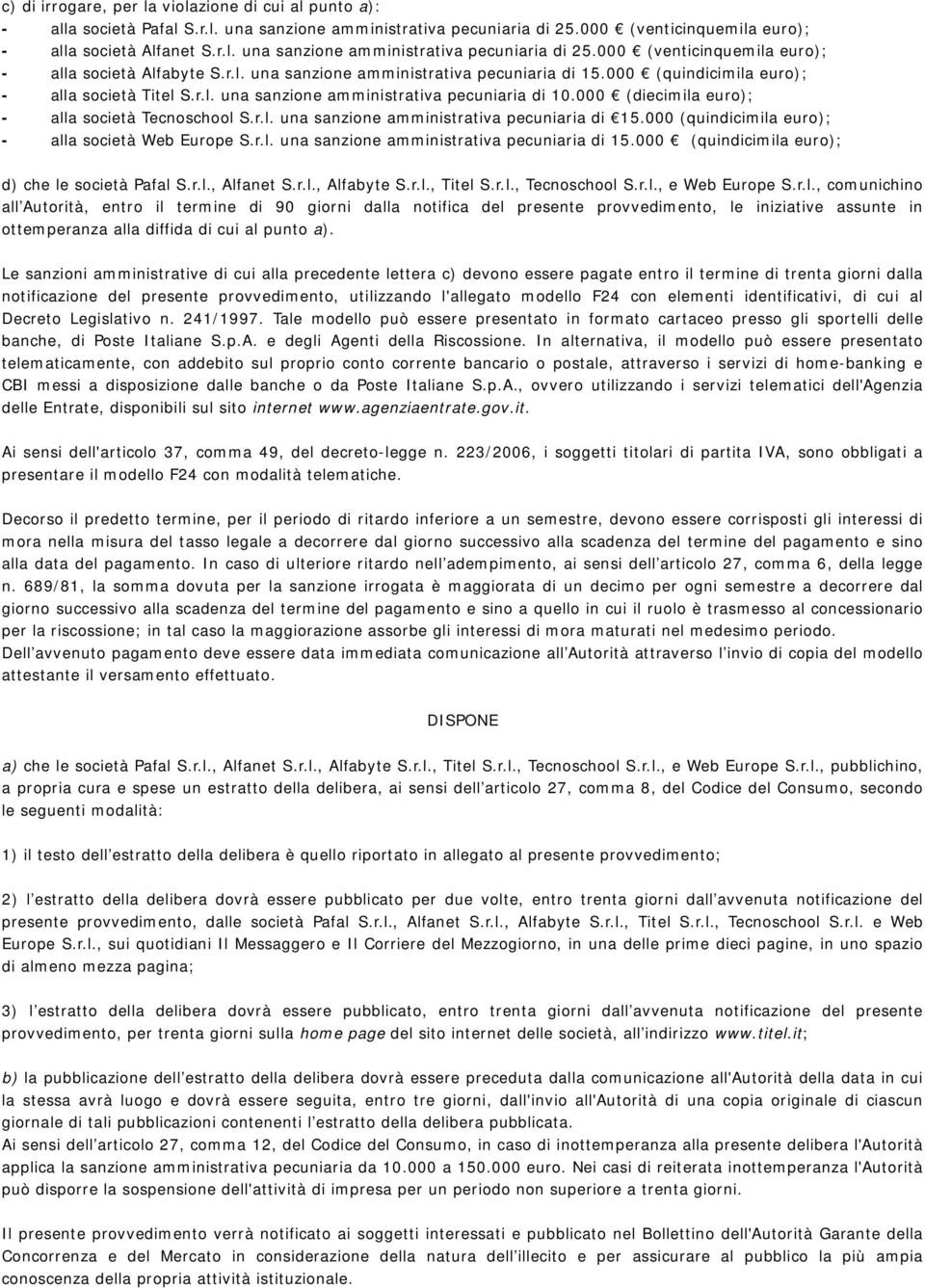 r.l. una sanzione amministrativa pecuniaria di 15.000 (quindicimila euro); - alla società Web Europe S.r.l. una sanzione amministrativa pecuniaria di 15.000 (quindicimila euro); d) che le società Pafal S.