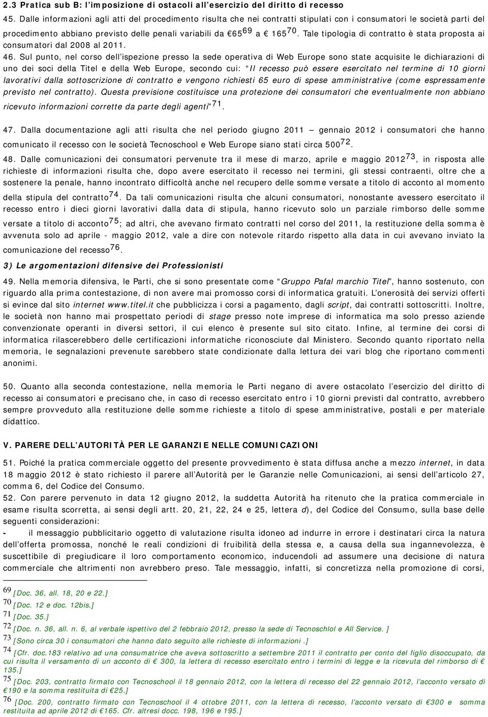 Tale tipologia di contratto è stata proposta ai consumatori dal 2008 al 2011. 46.