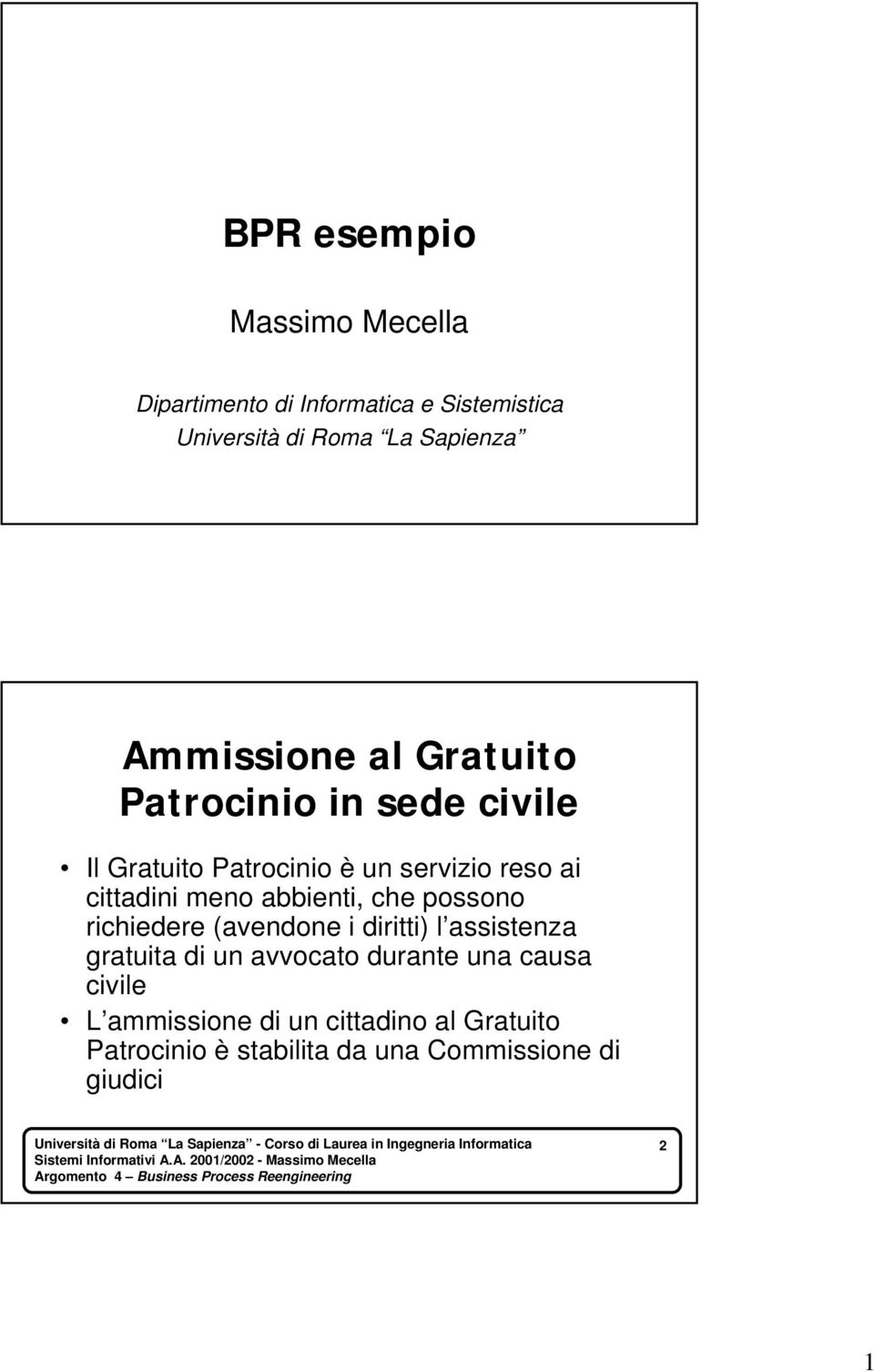 meno abbienti, che possono richiedere (avendone i diritti) l assistenza gratuita di un avvocato durante