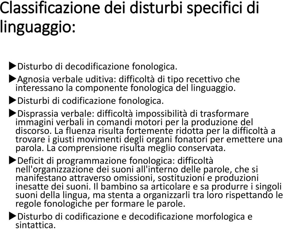 Disprassia verbale: difficoltà impossibilità di trasformare immagini verbali in comandi motori per la produzione del discorso.