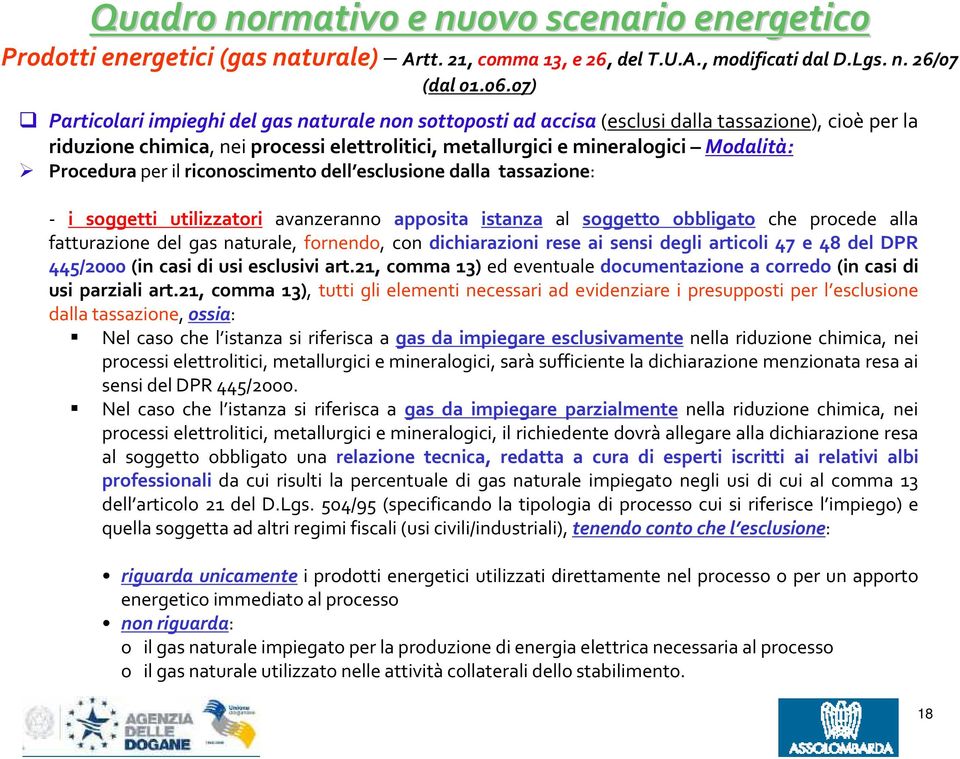 per il riconoscimento dell esclusione dalla tassazione: - i soggetti utilizzatori avanzeranno apposita istanza al soggetto obbligato che procede alla fatturazione del gas naturale, fornendo, con