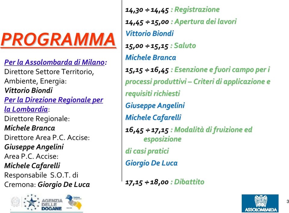 di Cremona: Giorgio De Luca 14,30 14,45 : Registrazione 14,45 15,00 : Apertura dei lavori Vittorio Biondi 15,00 15,15 : Saluto Michele Branca 15,15 16,45 : Esenzione e