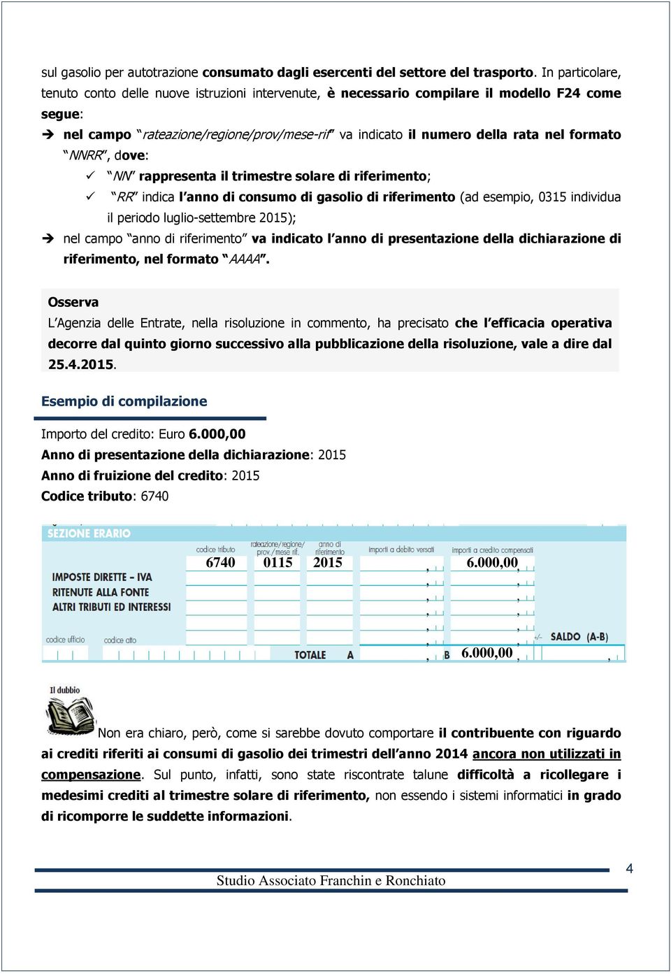 formato NNRR, dove: NN rappresenta il trimestre solare di riferimento; RR indica l anno di consumo di gasolio di riferimento (ad esempio, 0315 individua il periodo luglio-settembre 2015); nel campo