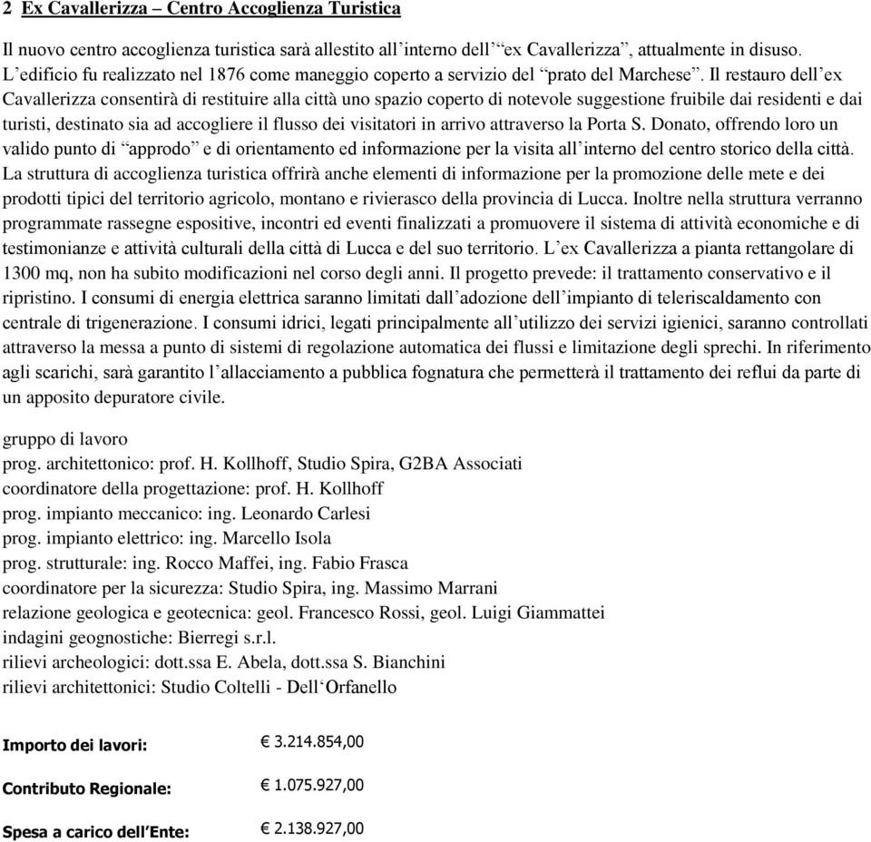 Il restauro dell ex Cavallerizza consentirà di restituire alla città uno spazio coperto di notevole suggestione fruibile dai residenti e dai turisti, destinato sia ad accogliere il flusso dei