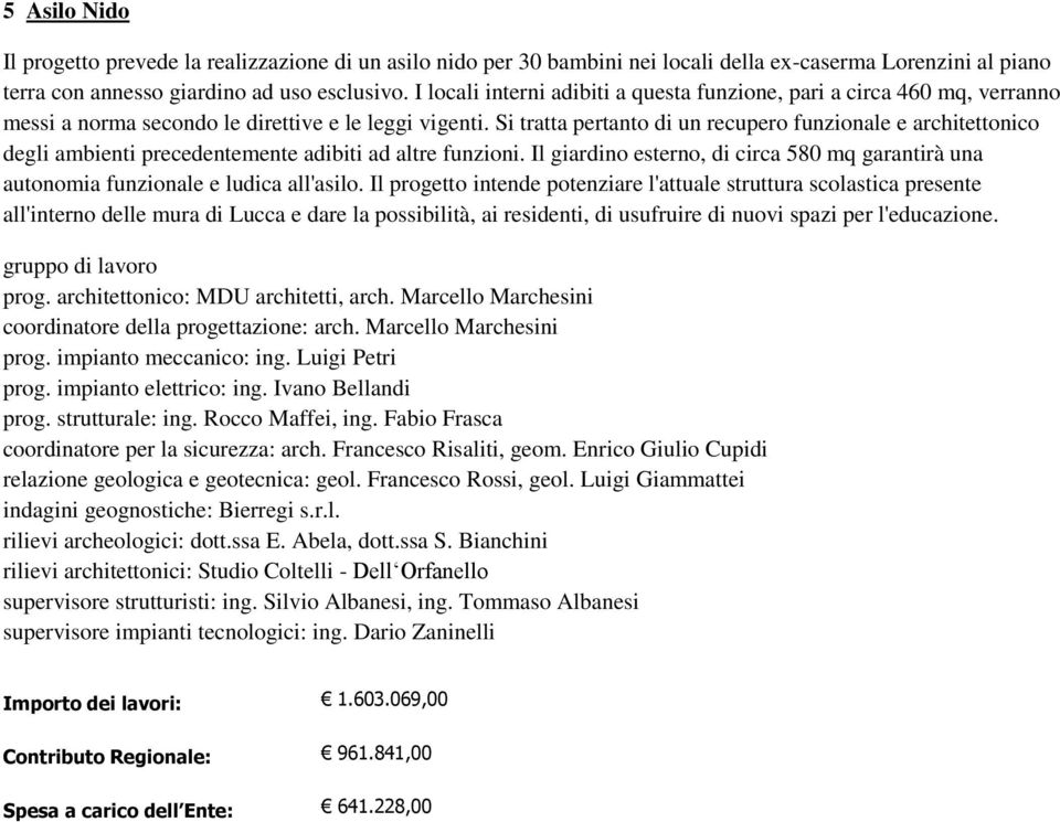 Si tratta pertanto di un recupero funzionale e architettonico degli ambienti precedentemente adibiti ad altre funzioni.