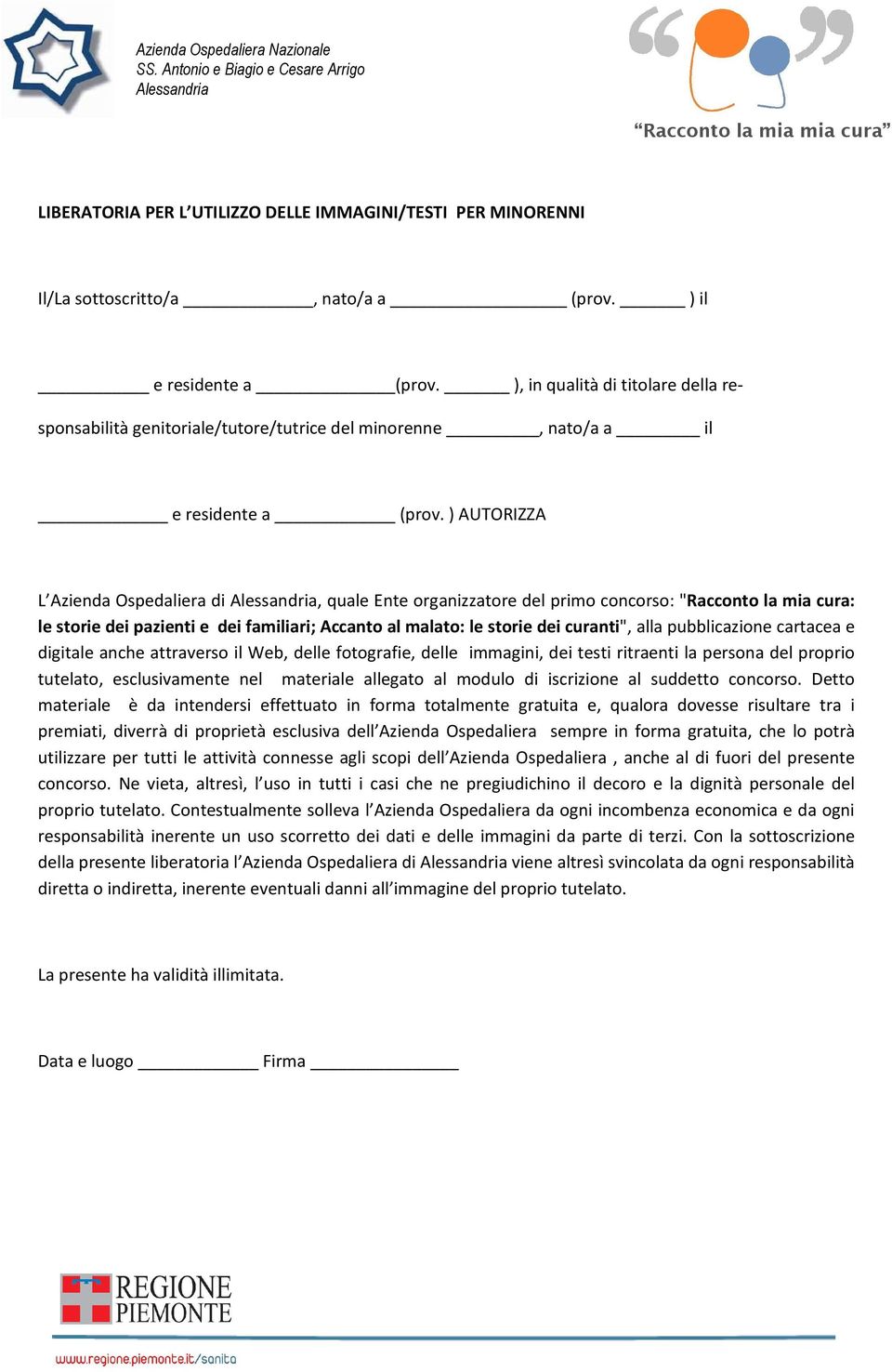 ) AUTORIZZA L Azienda Ospedaliera di, quale Ente organizzatore del primo concorso: "Racconto la mia cura: le storie dei pazienti e dei familiari; Accanto al malato: le storie dei curanti", alla