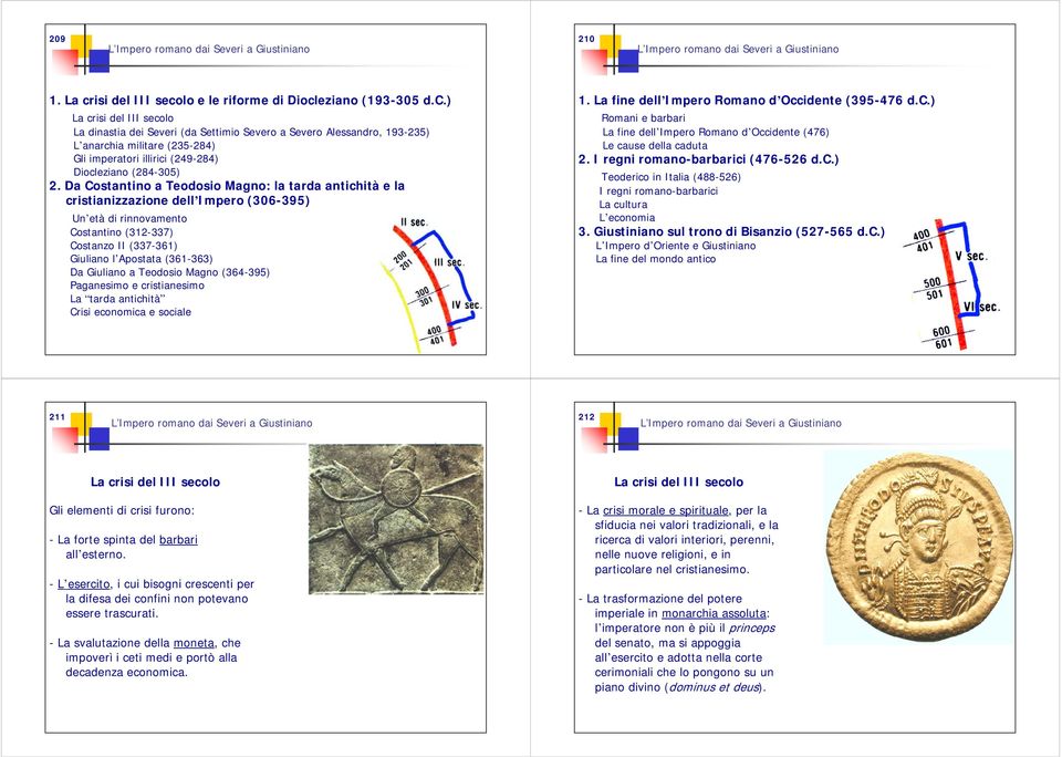 lo e le riforme di Diocleziano (193-305 d.c.) La crlo La dinastia dei Severi (da Settimio Severo a Severo Alessandro, 193-235) L anarchia militare (235-284) Gli imperatori illirici (249-284) Diocleziano (284-305) 2.