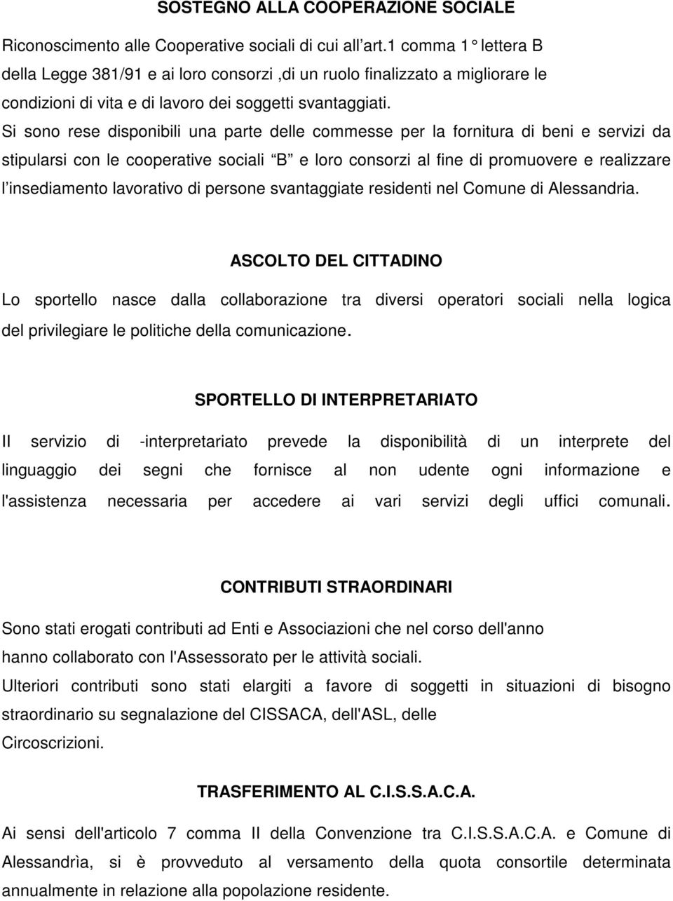 Si sono rese disponibili una parte delle commesse per la fornitura di beni e servizi da stipularsi con le cooperative sociali B e loro consorzi al fine di promuovere e realizzare l insediamento