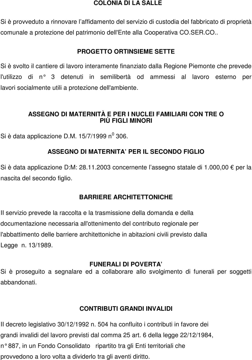 socialmente utili a protezione dell'ambiente. ASSEGNO DI MATERNITÀ E PER I NUCLEI FAMILIARI CON TRE O PIÙ FIGLI MINORI Si è data applicazione D.M. 15/7/1999 n 0 306.