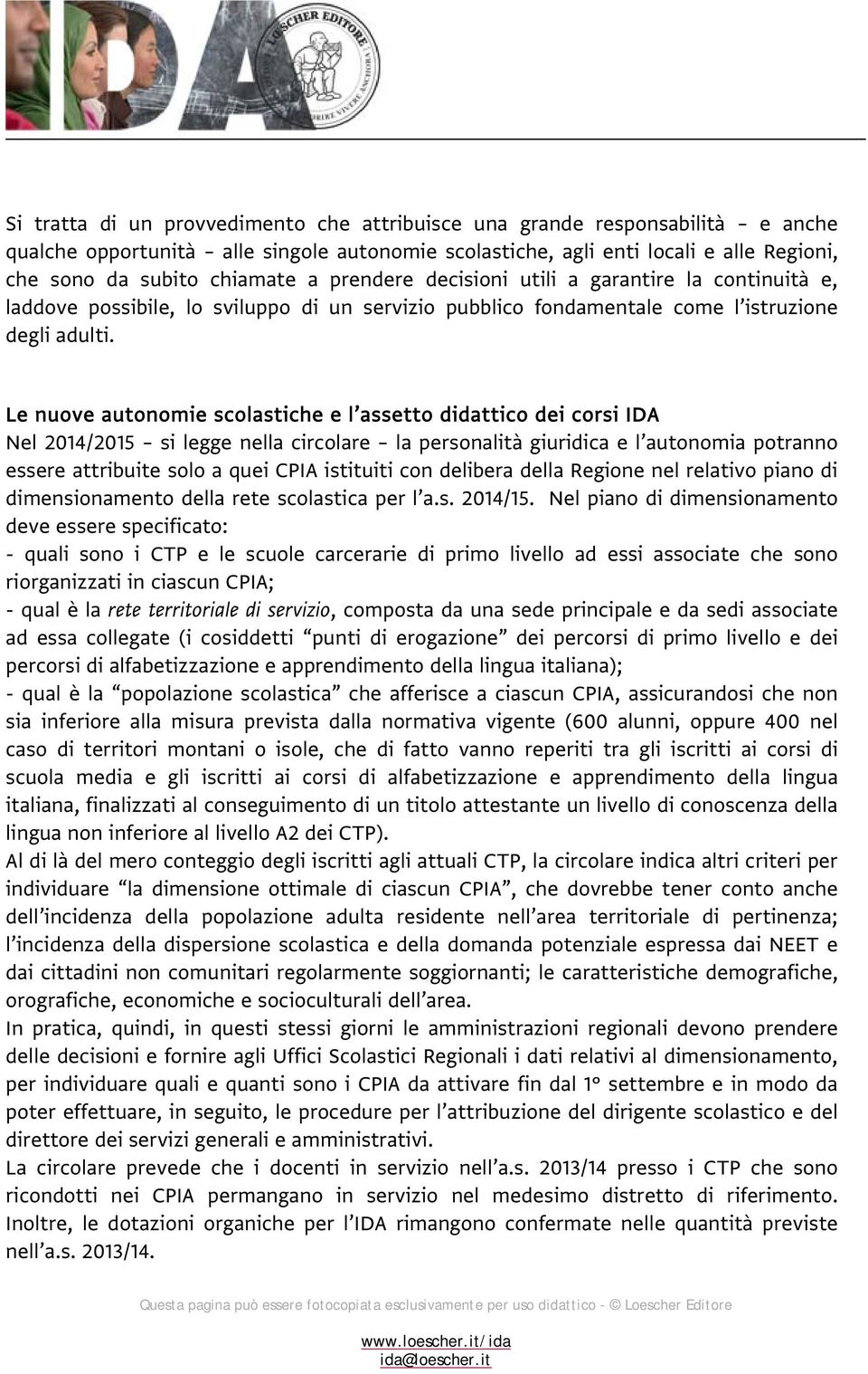 Le nuove autonomie scolastiche e l assetto didattico dei corsi IDA Nel 2014/2015 si legge nella circolare la personalità giuridica e l autonomia potranno essere attribuite solo a quei CPIA istituiti