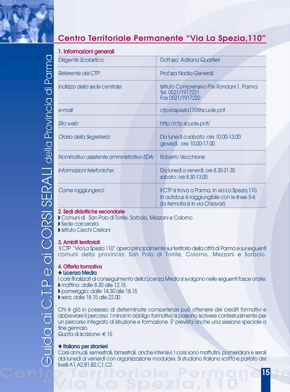 00-13.00 giovedì : ore 10.00-17.00 Nominativo assistente amministrativo EDA: Roberto Vecchione Informazioni telefoniche: Da lunedì a venerdì: ore 8.30-21.30 sabato: ore 8.30-13.