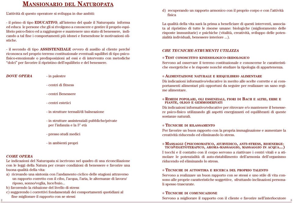 - il secondo di tipo ASSISTENZIALE ovvero di ausilio al cliente perché riconosca nel proprio terreno costituzionale eventuali squilibri di tipo psicofisico-emozionale o predisposizioni ad essi e di