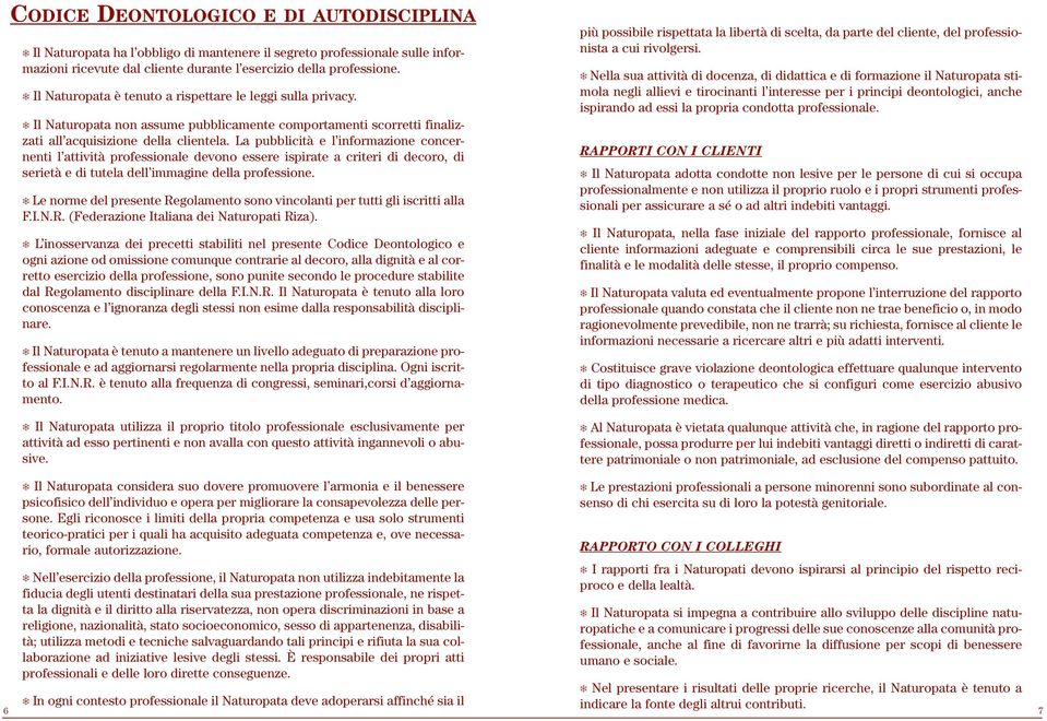 La pubblicità e l informazione concernenti l attività professionale devono essere ispirate a criteri di decoro, di serietà e di tutela dell immagine della professione.