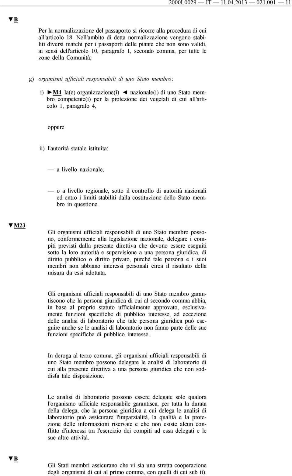 Comunità; g) organismi ufficiali responsabili di uno Stato membro: i) M4 la(e) organizzazione(i) nazionale(i) di uno Stato membro competente(i) per la protezione dei vegetali di cui all'articolo 1,