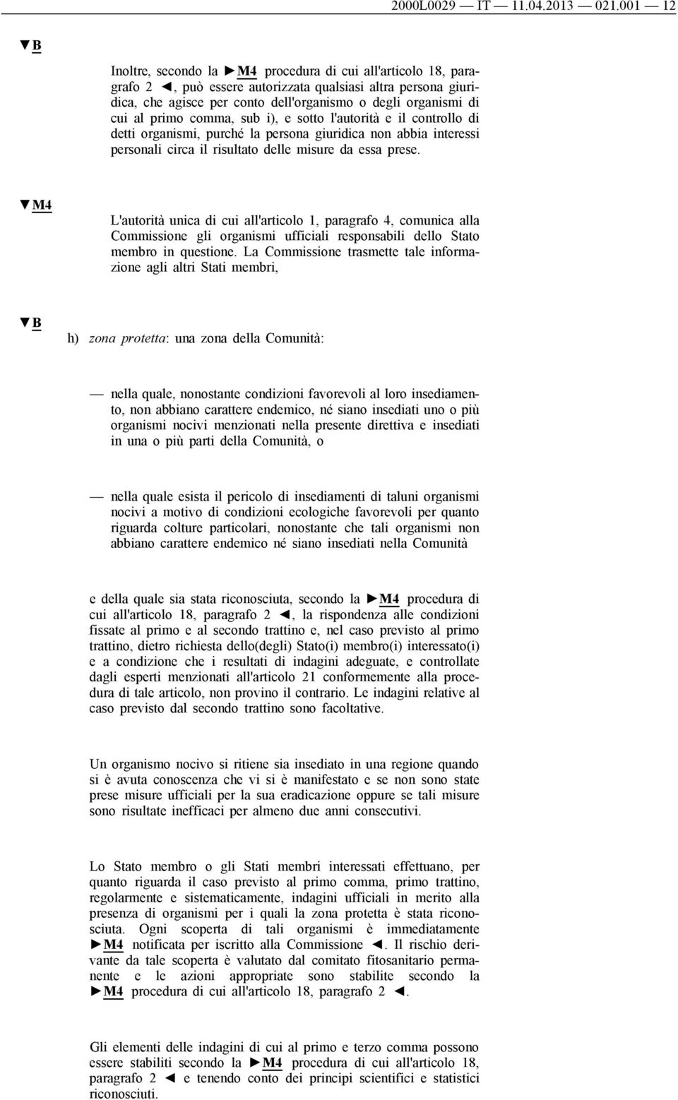 primo comma, sub i), e sotto l'autorità e il controllo di detti organismi, purché la persona giuridica non abbia interessi personali circa il risultato delle misure da essa prese.