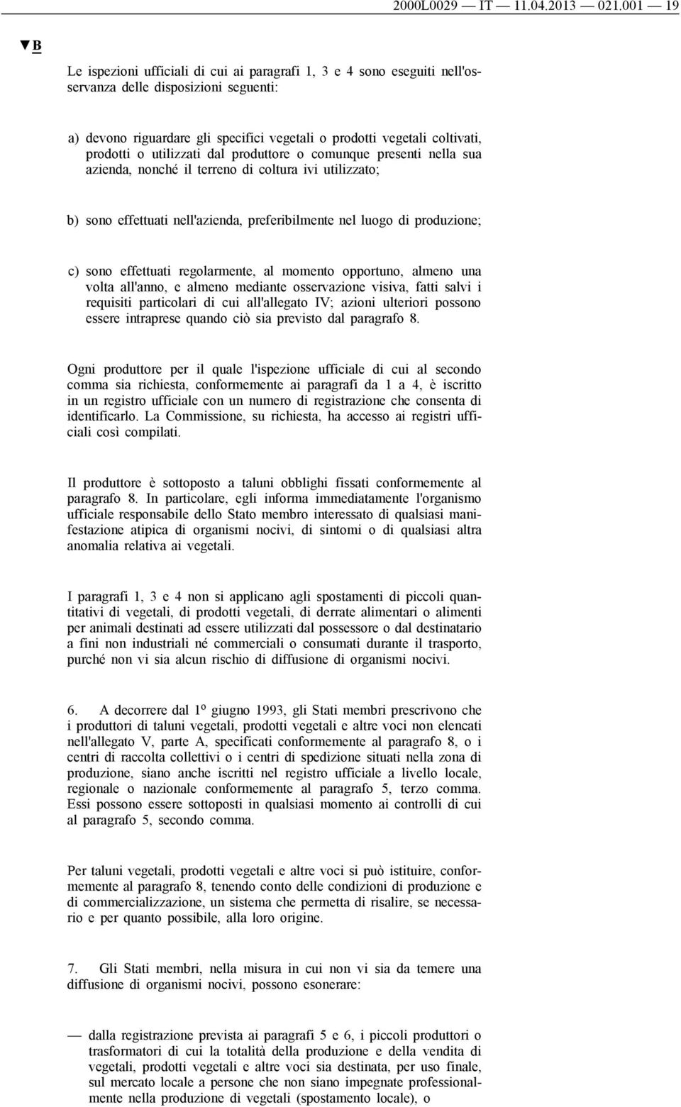 prodotti o utilizzati dal produttore o comunque presenti nella sua azienda, nonché il terreno di coltura ivi utilizzato; b) sono effettuati nell'azienda, preferibilmente nel luogo di produzione; c)