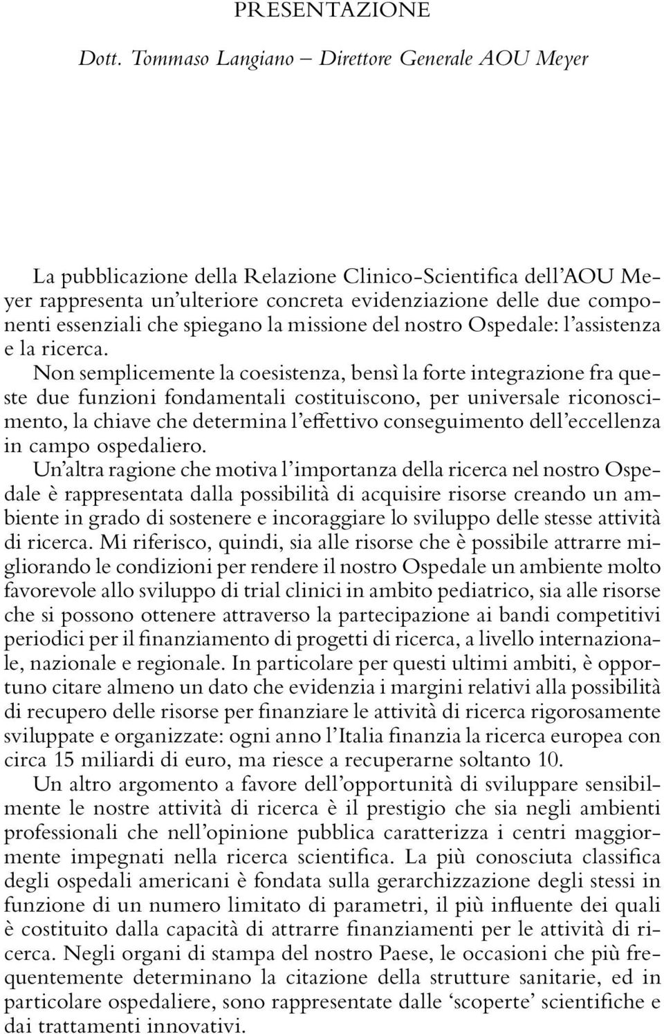 spiegano la missione del nostro Ospedale: l assistenza e la ricerca.