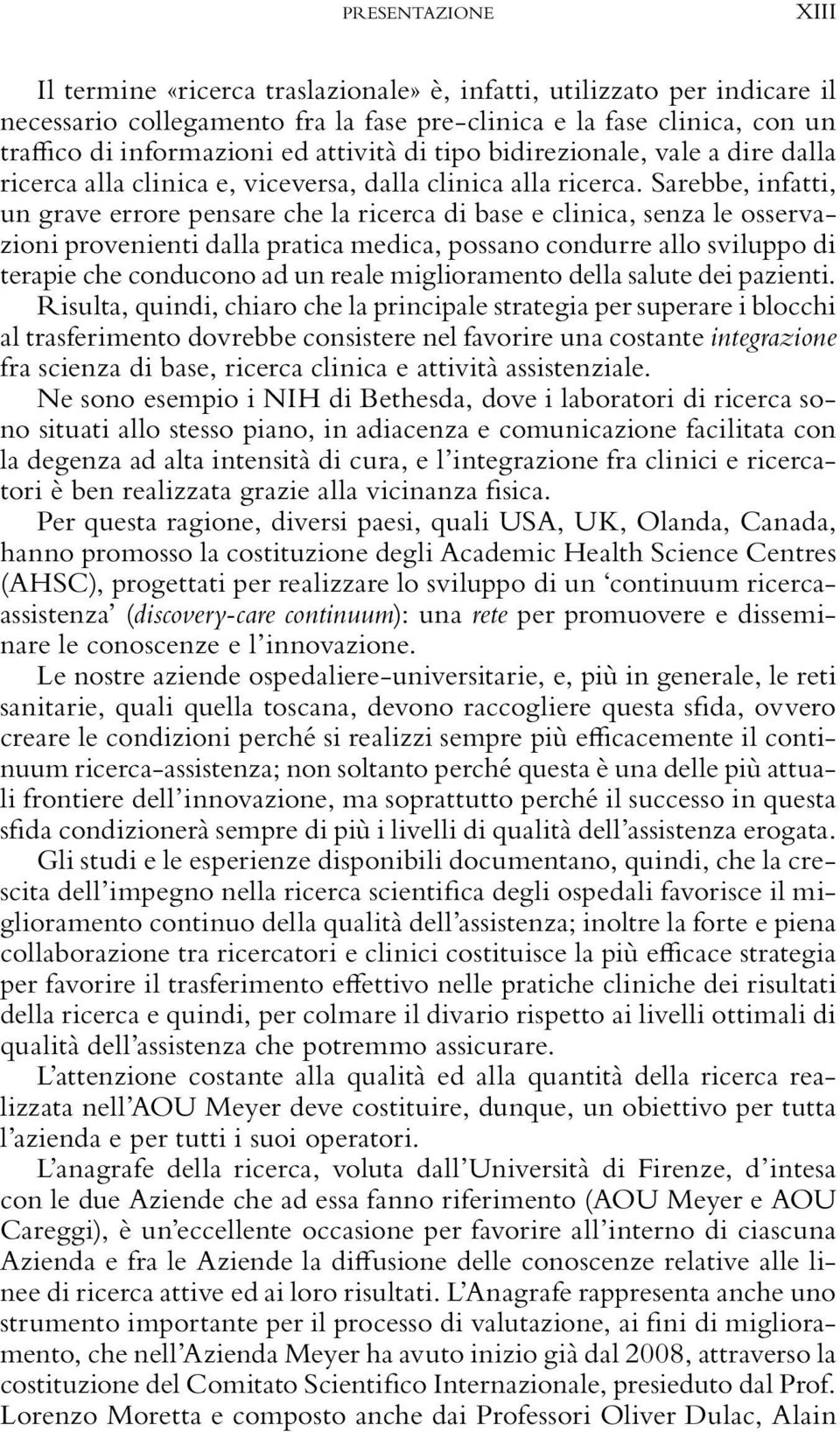 Sarebbe, infatti, un grave errore pensare che la ricerca di base e clinica, senza le osservazioni provenienti dalla pratica medica, possano condurre allo sviluppo di terapie che conducono ad un reale