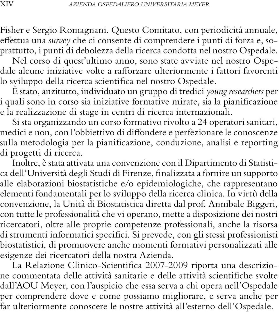 Nel corso di quest ultimo anno, sono state avviate nel nostro Ospedale alcune iniziative volte a rafforzare ulteriormente i fattori favorenti lo sviluppo della ricerca scientifica nel nostro Ospedale.