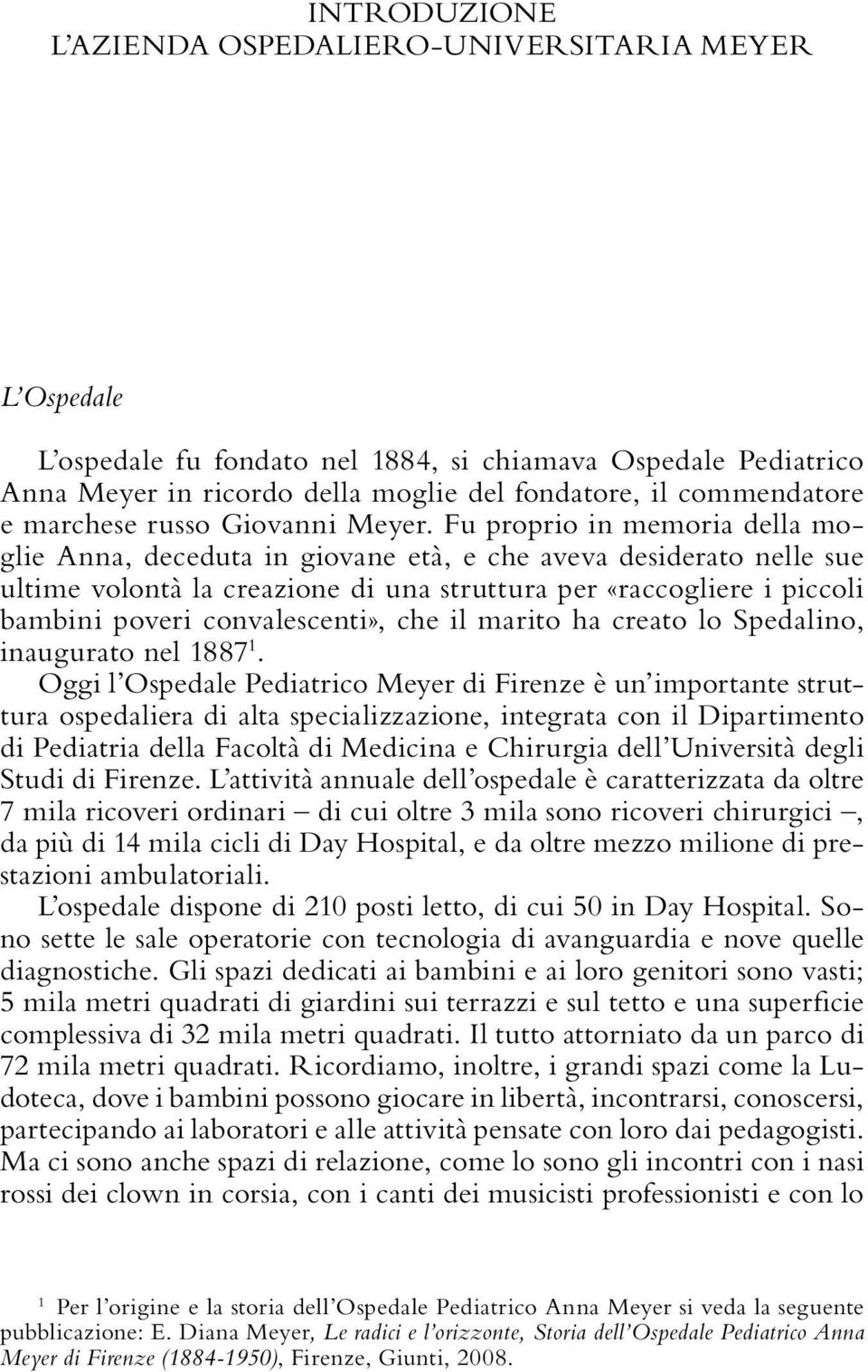 Fu proprio in memoria della moglie Anna, deceduta in giovane età, e che aveva desiderato nelle sue ultime volontà la creazione di una struttura per «raccogliere i piccoli bambini poveri