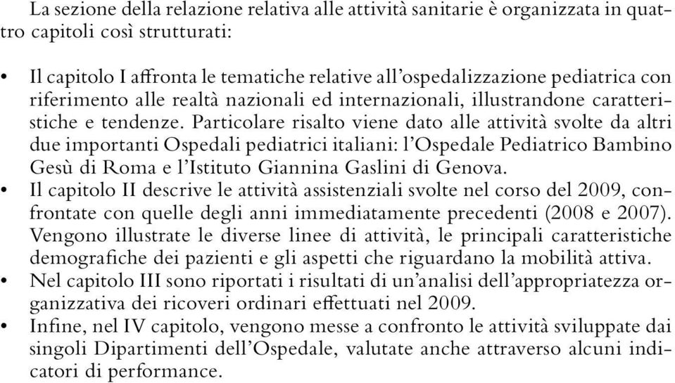 Particolare risalto viene dato alle attività svolte da altri due importanti Ospedali pediatrici italiani: l Ospedale Pediatrico Bambino Gesù di Roma e l Istituto Giannina Gaslini di Genova.