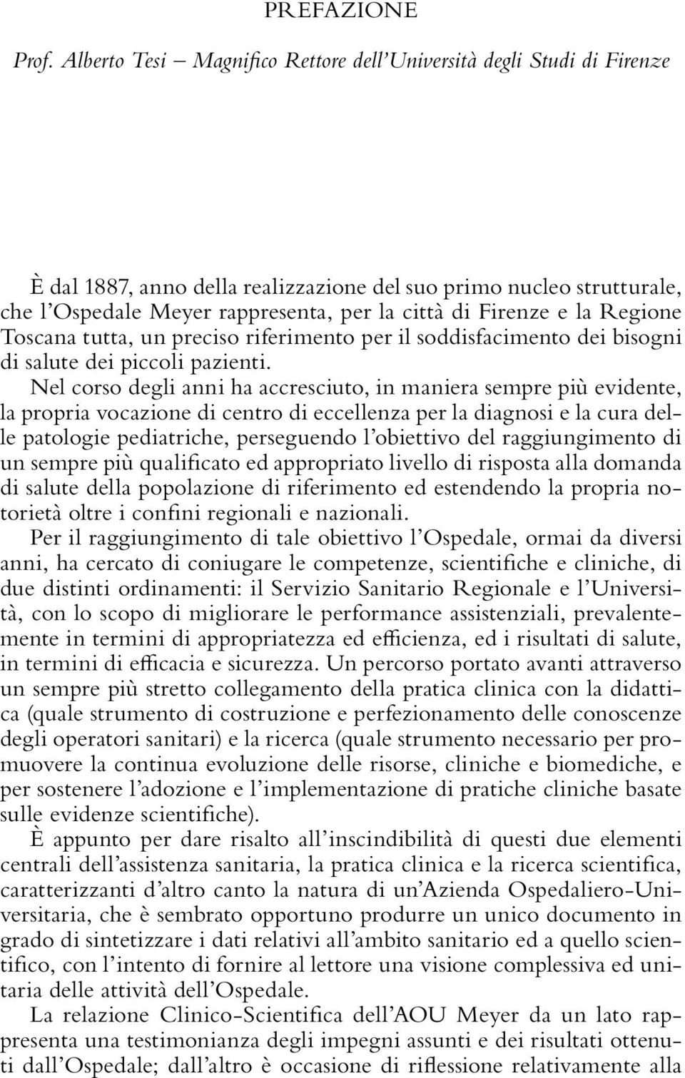 e la Regione Toscana tutta, un preciso riferimento per il soddisfacimento dei bisogni di salute dei piccoli pazienti.