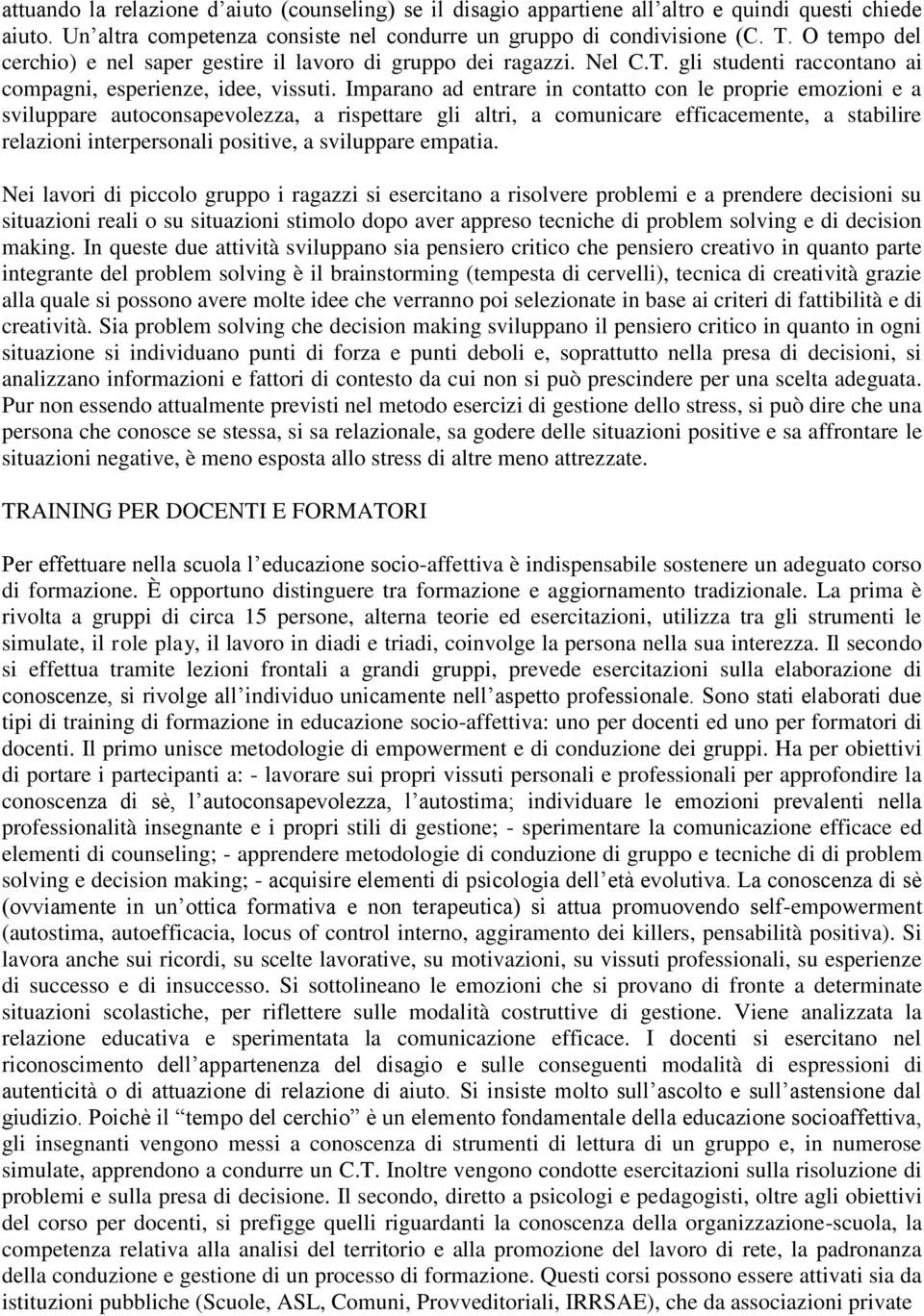 Imparano ad entrare in contatto con le proprie emozioni e a sviluppare autoconsapevolezza, a rispettare gli altri, a comunicare efficacemente, a stabilire relazioni interpersonali positive, a