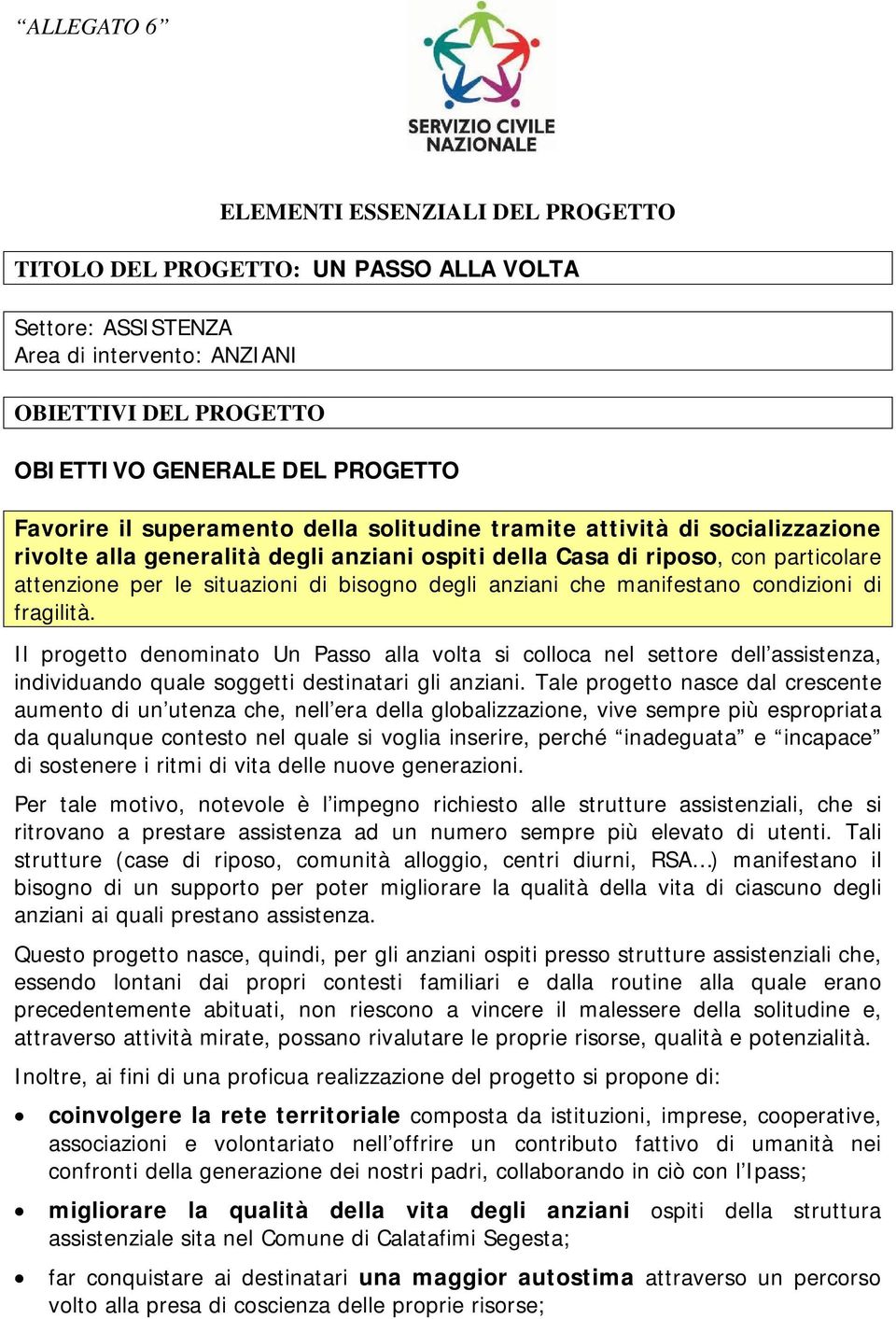 anziani che manifestano condizioni di fragilità. Il progetto denominato Un Passo alla volta si colloca nel settore dell assistenza, individuando quale soggetti destinatari gli anziani.