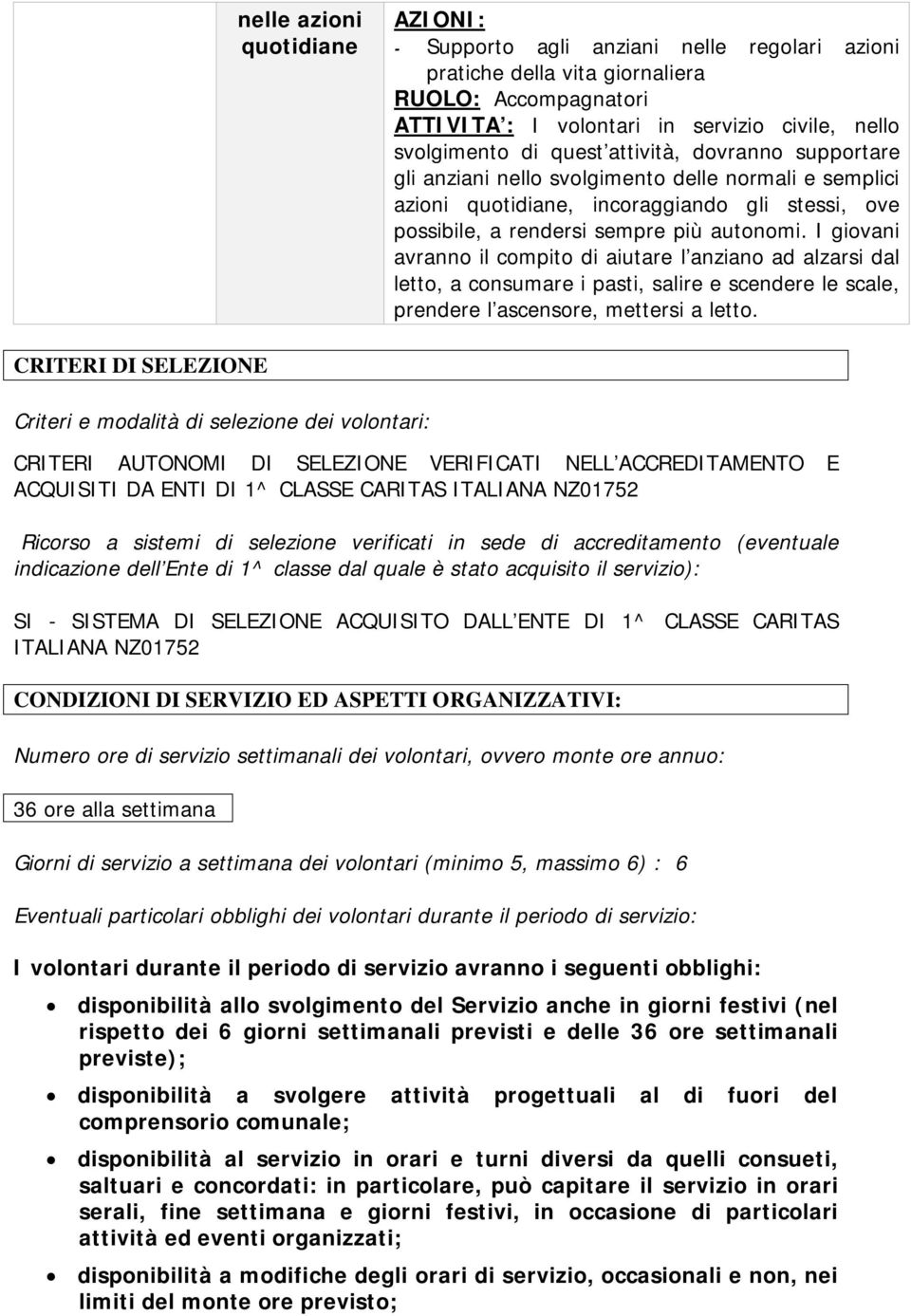 I giovani avranno il compito di aiutare l anziano ad alzarsi dal letto, a consumare i pasti, salire e scendere le scale, prendere l ascensore, mettersi a letto.