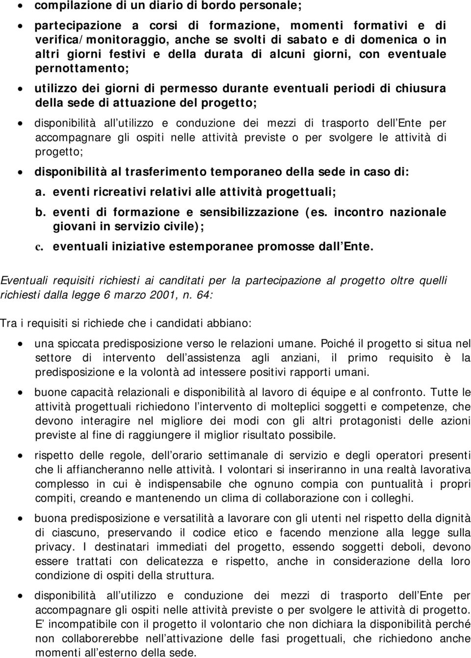 conduzione dei mezzi di trasporto dell Ente per accompagnare gli ospiti nelle attività previste o per svolgere le attività di progetto; disponibilità al trasferimento temporaneo della sede in caso