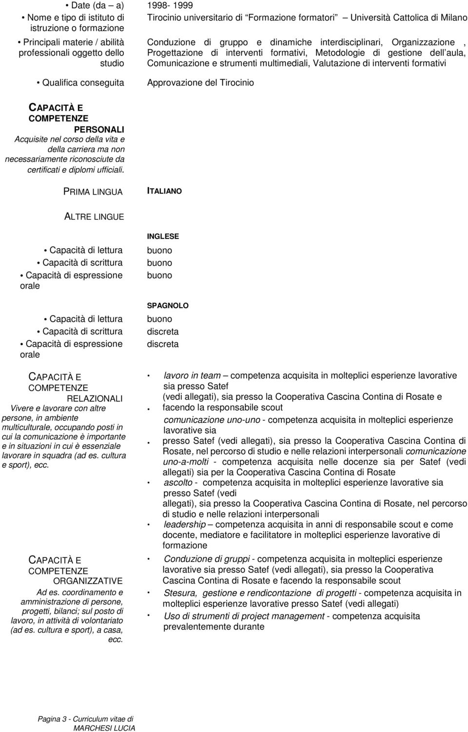 Valutazione di interventi formativi Qualifica conseguita Approvazione del Tirocinio PERSONALI Acquisite nel corso della vita e della carriera ma non necessariamente riconosciute da certificati e