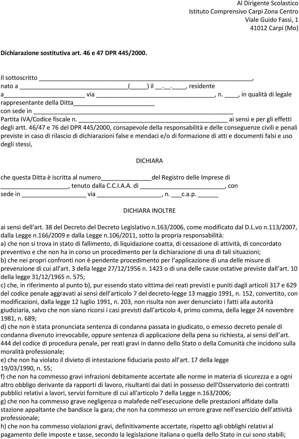 46/47 e 76 del DPR 445/2000, consapevole della responsabilità e delle conseguenze civili e penali previste in caso di rilascio di dichiarazioni false e mendaci e/o di formazione di atti e documenti