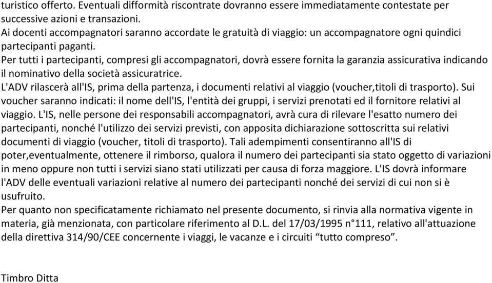 Per tutti i partecipanti, compresi gli accompagnatori, dovrà essere fornita la garanzia assicurativa indicando il nominativo della società assicuratrice.