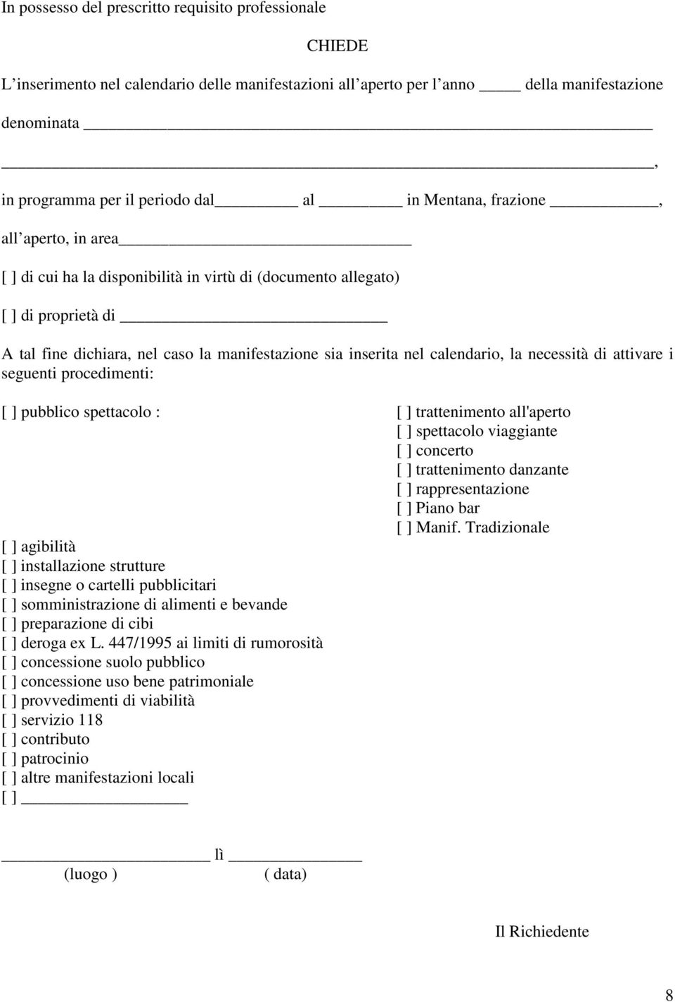 calendario, la necessità di attivare i seguenti procedimenti: [ ] pubblico spettacolo : [ ] trattenimento all'aperto [ ] spettacolo viaggiante [ ] concerto [ ] trattenimento danzante [ ]